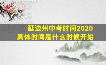 延边州中考时间2020具体时间是什么时候开始