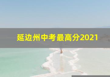 延边州中考最高分2021