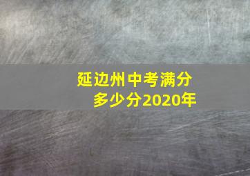 延边州中考满分多少分2020年