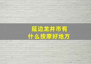 延边龙井市有什么按摩好地方