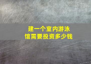 建一个室内游泳馆需要投资多少钱