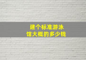 建个标准游泳馆大概的多少钱