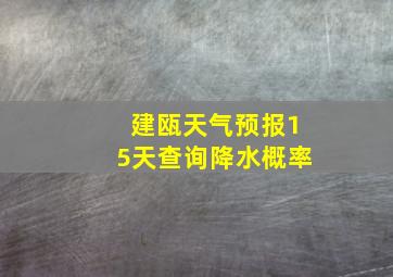 建瓯天气预报15天查询降水概率