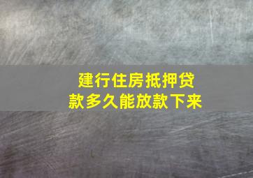 建行住房抵押贷款多久能放款下来