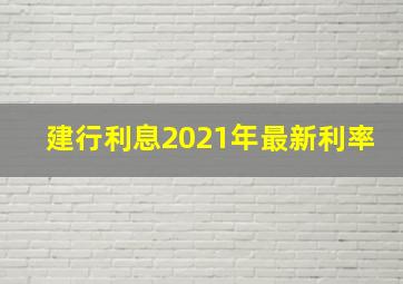 建行利息2021年最新利率