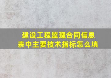 建设工程监理合同信息表中主要技术指标怎么填