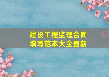 建设工程监理合同填写范本大全最新