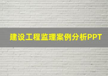 建设工程监理案例分析PPT