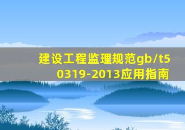 建设工程监理规范gb/t50319-2013应用指南