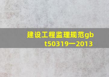 建设工程监理规范gbt50319一2013