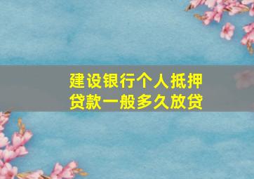 建设银行个人抵押贷款一般多久放贷