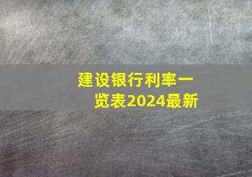 建设银行利率一览表2024最新