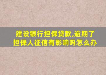 建设银行担保贷款,逾期了担保人征信有影响吗怎么办