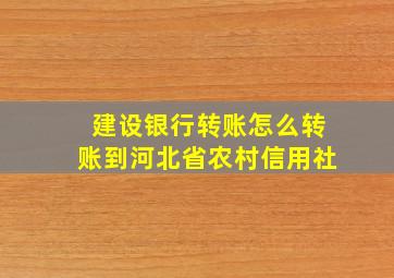 建设银行转账怎么转账到河北省农村信用社