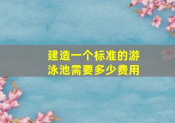 建造一个标准的游泳池需要多少费用