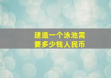 建造一个泳池需要多少钱人民币