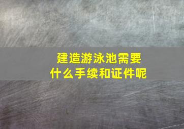 建造游泳池需要什么手续和证件呢