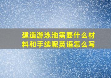 建造游泳池需要什么材料和手续呢英语怎么写