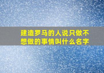 建造罗马的人说只做不想做的事情叫什么名字