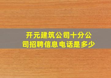 开元建筑公司十分公司招聘信息电话是多少