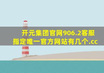 开元集团官网906.2客服指定唯一官方网站有几个.cc