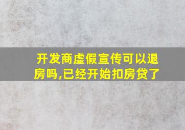 开发商虚假宣传可以退房吗,已经开始扣房贷了