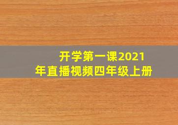 开学第一课2021年直播视频四年级上册