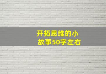 开拓思维的小故事50字左右