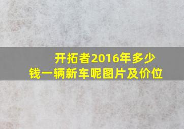 开拓者2016年多少钱一辆新车呢图片及价位