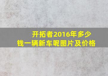 开拓者2016年多少钱一辆新车呢图片及价格