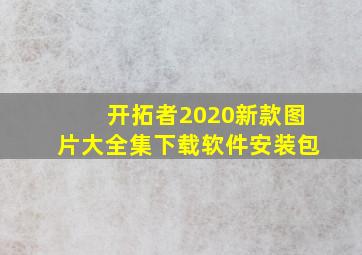 开拓者2020新款图片大全集下载软件安装包