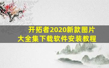 开拓者2020新款图片大全集下载软件安装教程