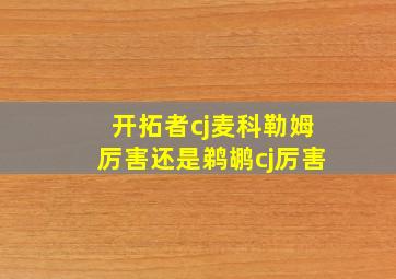 开拓者cj麦科勒姆厉害还是鹈鹕cj厉害