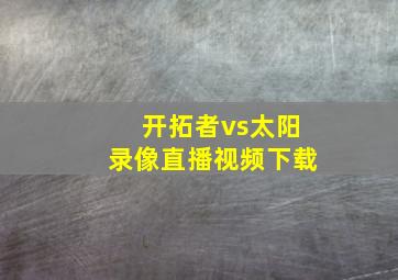 开拓者vs太阳录像直播视频下载