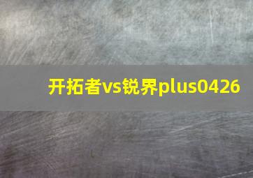 开拓者vs锐界plus0426