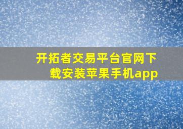 开拓者交易平台官网下载安装苹果手机app