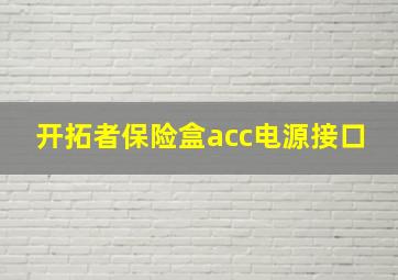 开拓者保险盒acc电源接口