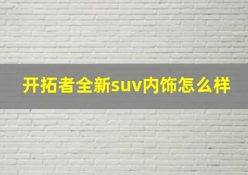 开拓者全新suv内饰怎么样