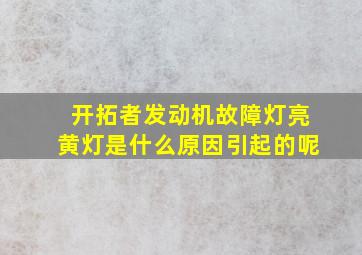 开拓者发动机故障灯亮黄灯是什么原因引起的呢