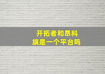 开拓者和昂科旗是一个平台吗