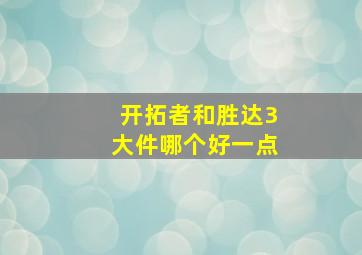 开拓者和胜达3大件哪个好一点