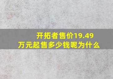 开拓者售价19.49万元起售多少钱呢为什么