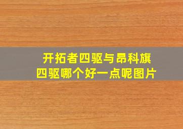 开拓者四驱与昂科旗四驱哪个好一点呢图片