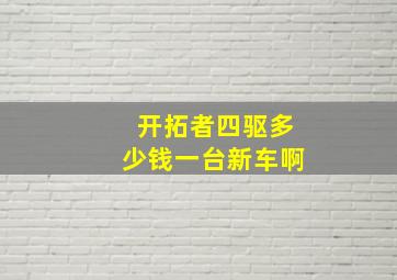 开拓者四驱多少钱一台新车啊