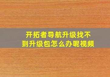 开拓者导航升级找不到升级包怎么办呢视频