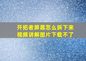 开拓者屏幕怎么拆下来视频讲解图片下载不了