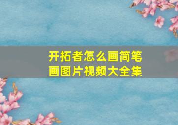 开拓者怎么画简笔画图片视频大全集