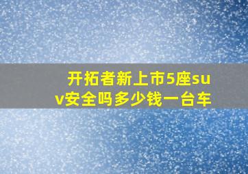 开拓者新上市5座suv安全吗多少钱一台车