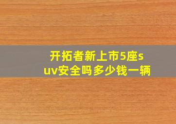 开拓者新上市5座suv安全吗多少钱一辆