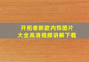 开拓者新款内饰图片大全高清视频讲解下载